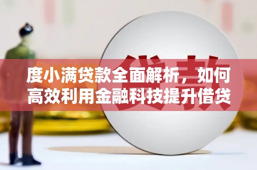 井陉度小满贷款全面解析，如何高效利用金融科技提升借贷体验