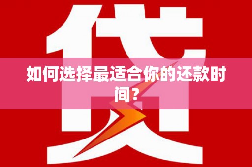 井陉如何选择最适合你的还款时间？