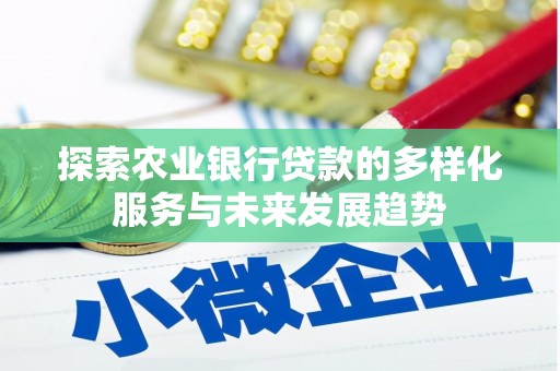 井陉探索农业银行贷款的多样化服务与未来发展趋势