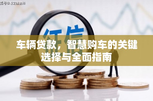 井陉车辆贷款，智慧购车的关键选择与全面指南