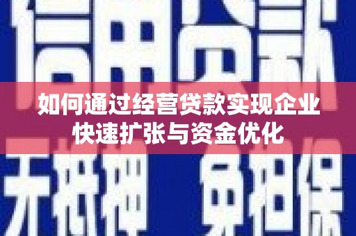 井陉如何通过经营贷款实现企业快速扩张与资金优化