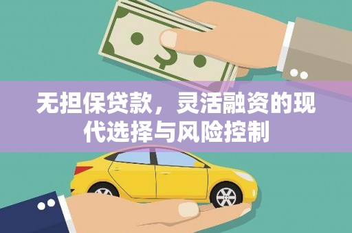 井陉无担保贷款，灵活融资的现代选择与风险控制
