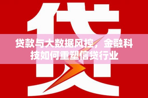 井陉贷款与大数据风控，金融科技如何重塑信贷行业