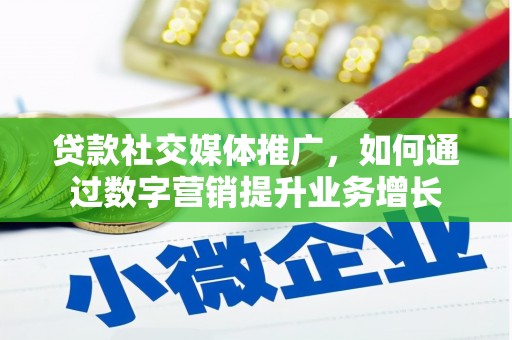 井陉贷款社交媒体推广，如何通过数字营销提升业务增长