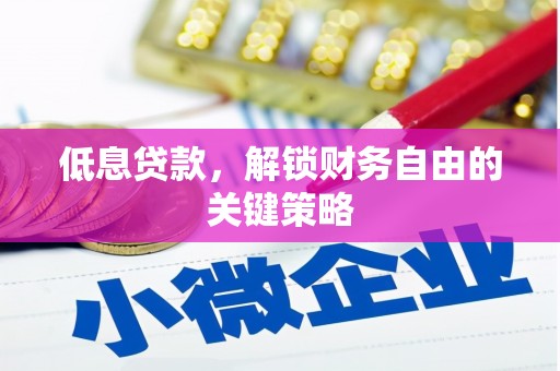 井陉低息贷款，解锁财务自由的关键策略