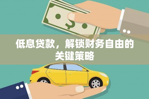 井陉低息贷款，解锁财务自由的关键策略
