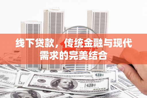 井陉线下贷款，传统金融与现代需求的完美结合