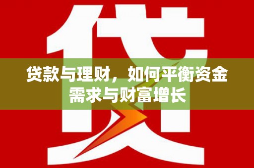 井陉贷款与理财，如何平衡资金需求与财富增长