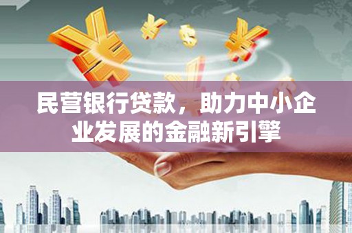 井陉民营银行贷款，助力中小企业发展的金融新引擎
