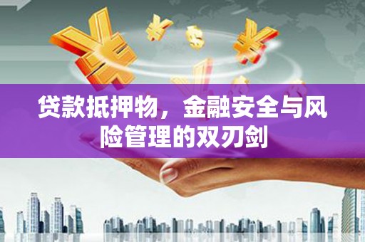 井陉贷款抵押物，金融安全与风险管理的双刃剑