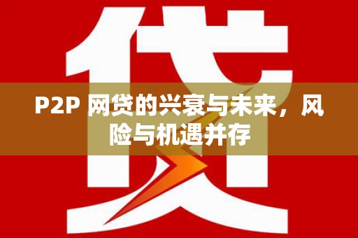 井陉P2P 网贷的兴衰与未来，风险与机遇并存